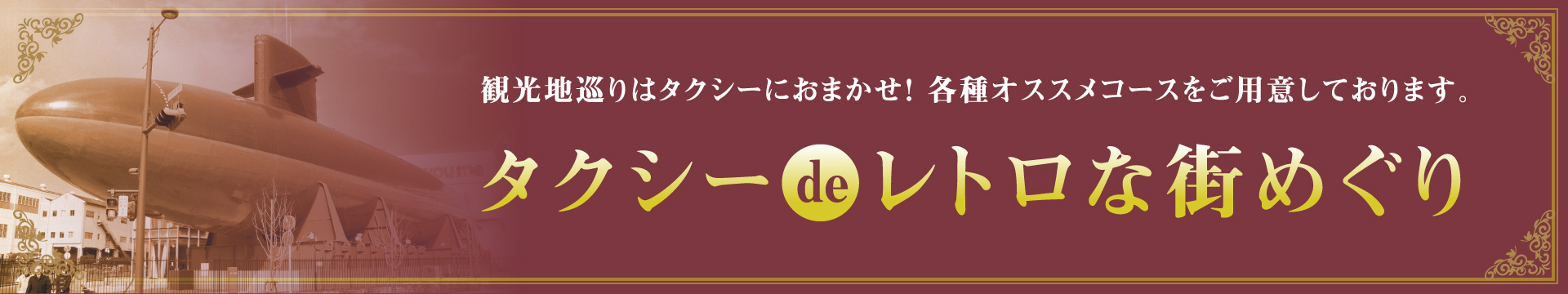 観光地巡りはタクシーにおまかせ！各種オススメコースをご用意しております。タクシーdeレトロな街めぐり